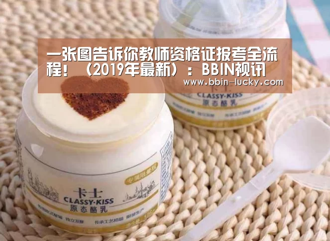一张图告诉你教师资格证报考全流程!(2019年最新):BBIN视讯(图1) BBIN官网